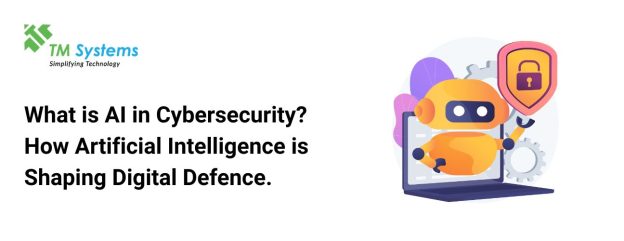 What is AI in Cybersecurity? How Artificial Intelligence is Shaping Digital Defence.