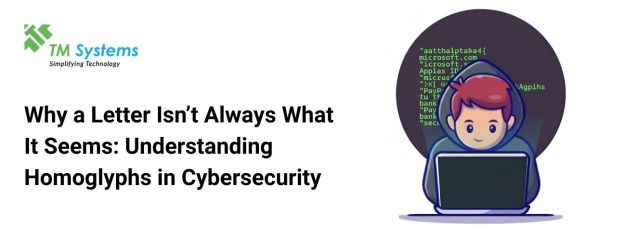 Why a Letter Isn’t Always What  It Seems: Understanding Homoglyphs in Cybersecurity